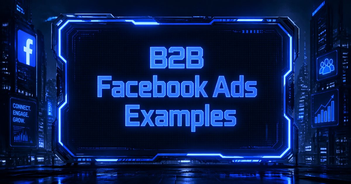 Cyberpunk blue interface displaying “B2B Facebook Ads Examples” on a futuristic digital screen.